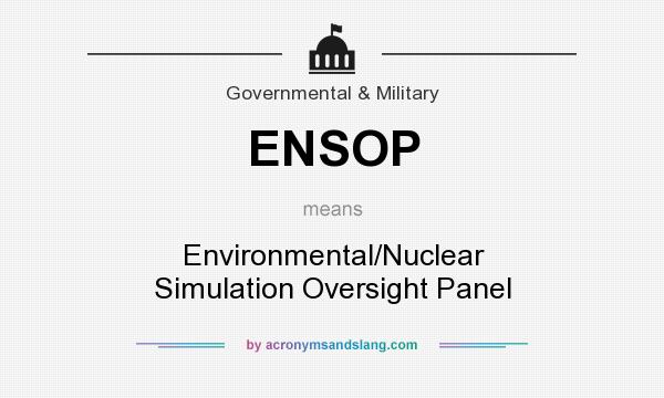 What does ENSOP mean? It stands for Environmental/Nuclear Simulation Oversight Panel
