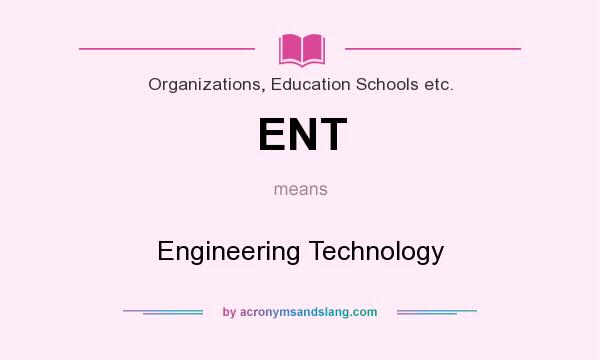 What does ENT mean? It stands for Engineering Technology