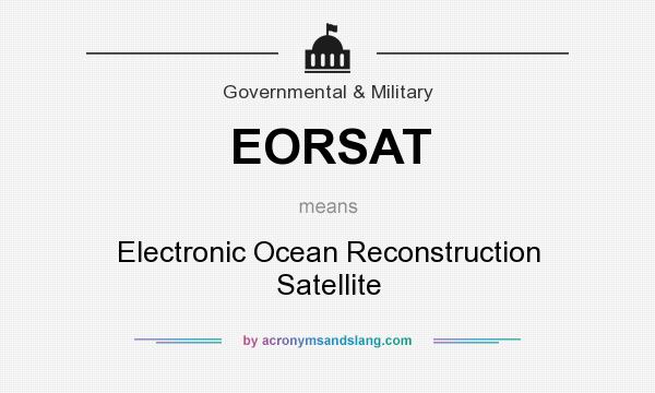 What does EORSAT mean? It stands for Electronic Ocean Reconstruction Satellite