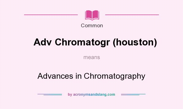 What does Adv Chromatogr (houston) mean? It stands for Advances in Chromatography