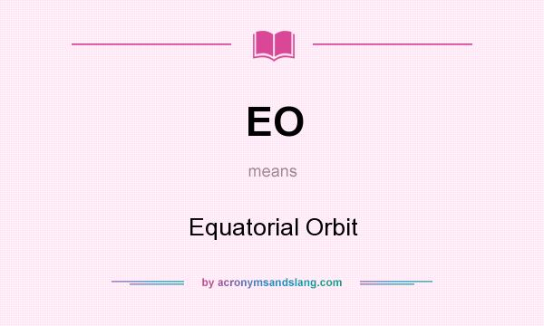 What does EO mean? It stands for Equatorial Orbit