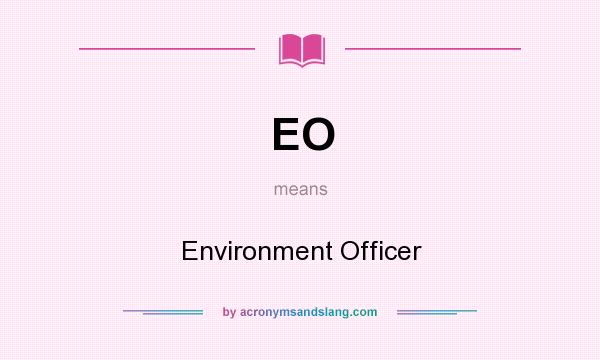 What does EO mean? It stands for Environment Officer