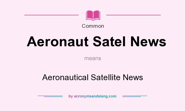 What does Aeronaut Satel News mean? It stands for Aeronautical Satellite News