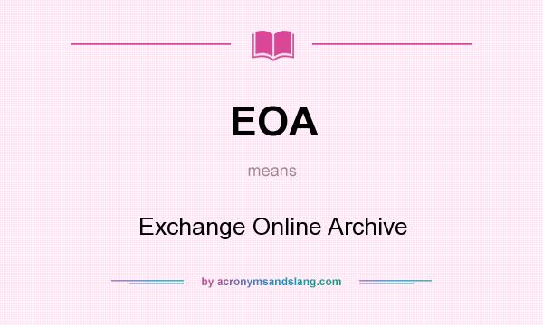 What does EOA mean? It stands for Exchange Online Archive
