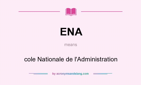 What does ENA mean? It stands for cole Nationale de l`Administration