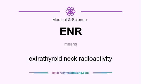 What does ENR mean? It stands for extrathyroid neck radioactivity