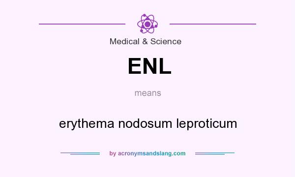 What does ENL mean? It stands for erythema nodosum leproticum
