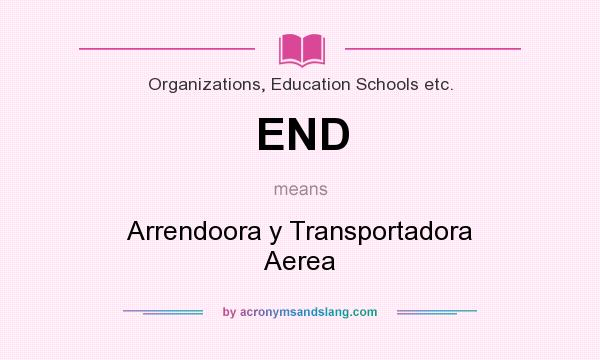 What does END mean? It stands for Arrendoora y Transportadora Aerea