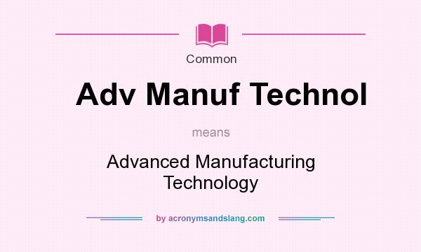 What does Adv Manuf Technol mean? It stands for Advanced Manufacturing Technology