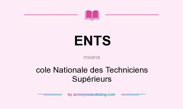 What does ENTS mean? It stands for cole Nationale des Techniciens Supérieurs