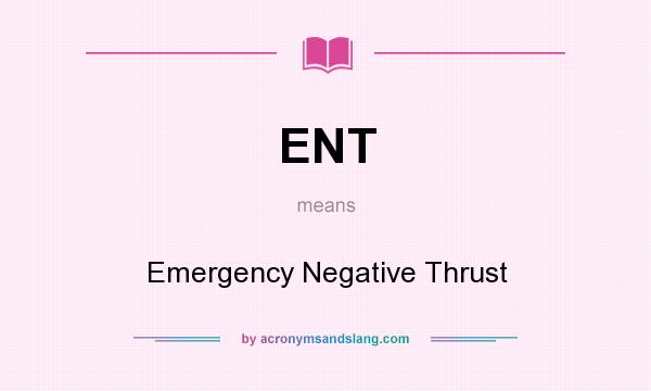 What does ENT mean? It stands for Emergency Negative Thrust
