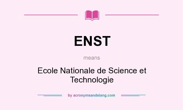 What does ENST mean? It stands for Ecole Nationale de Science et Technologie