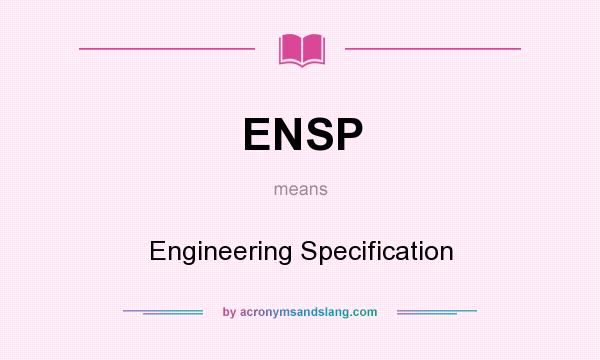 What does ENSP mean? It stands for Engineering Specification