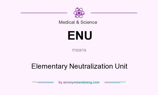 What does ENU mean? It stands for Elementary Neutralization Unit