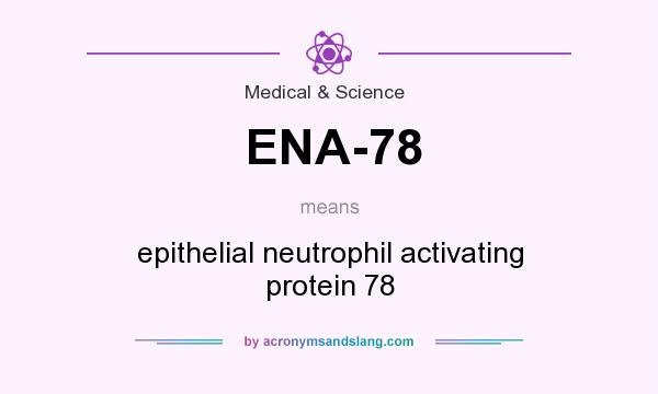 What does ENA-78 mean? It stands for epithelial neutrophil activating protein 78
