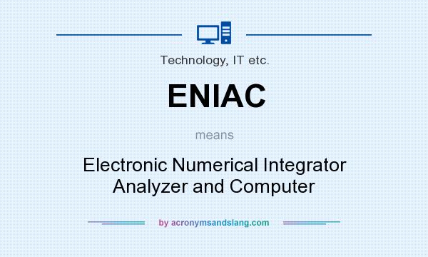 What does ENIAC mean? It stands for Electronic Numerical Integrator Analyzer and Computer