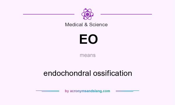 What does EO mean? It stands for endochondral ossification