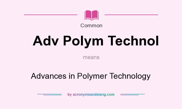 What does Adv Polym Technol mean? It stands for Advances in Polymer Technology