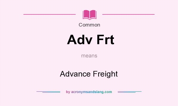 What does Adv Frt mean? It stands for Advance Freight
