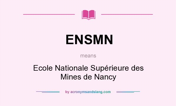 What does ENSMN mean? It stands for Ecole Nationale Supérieure des Mines de Nancy