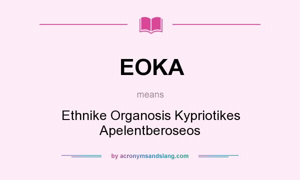 What does EOKA mean? It stands for Ethnike Organosis Kypriotikes Apelentberoseos