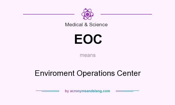 What does EOC mean? It stands for Enviroment Operations Center