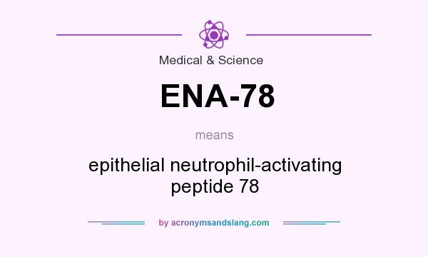 What does ENA-78 mean? It stands for epithelial neutrophil-activating peptide 78