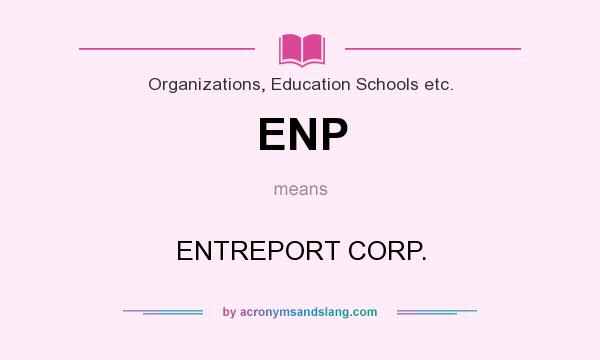 What does ENP mean? It stands for ENTREPORT CORP.