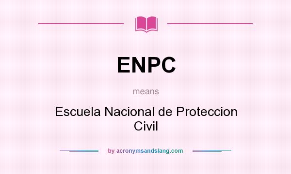 What does ENPC mean? It stands for Escuela Nacional de Proteccion Civil