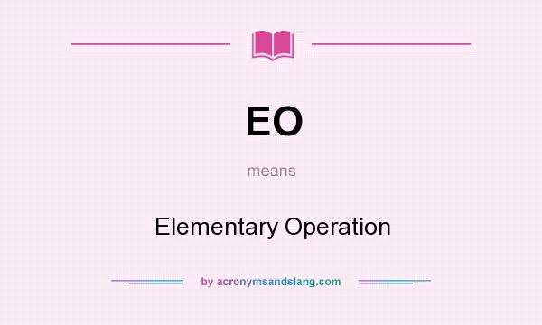 What does EO mean? It stands for Elementary Operation