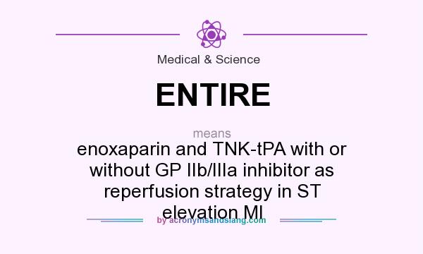 What does ENTIRE mean? It stands for enoxaparin and TNK-tPA with or without GP IIb/IIIa inhibitor as reperfusion strategy in ST elevation MI