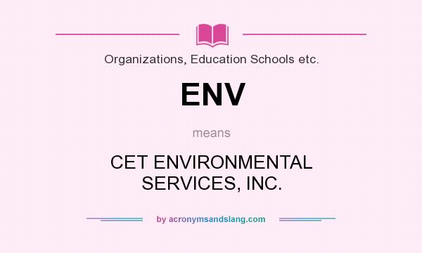 What does ENV mean? It stands for CET ENVIRONMENTAL SERVICES, INC.