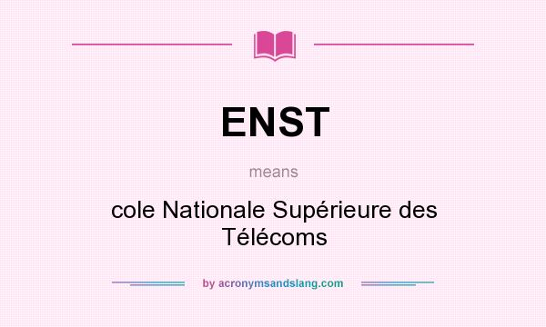 What does ENST mean? It stands for cole Nationale Supérieure des Télécoms