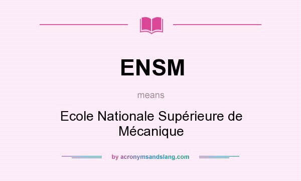 What does ENSM mean? It stands for Ecole Nationale Supérieure de Mécanique