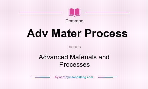 What does Adv Mater Process mean? It stands for Advanced Materials and Processes