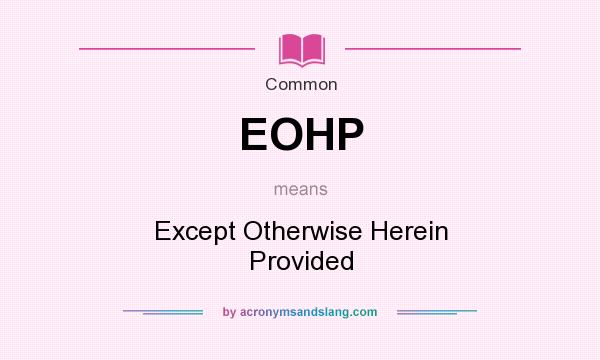 What does EOHP mean? It stands for Except Otherwise Herein Provided