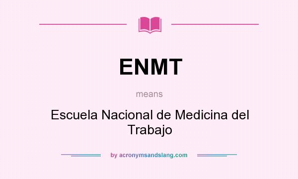 What does ENMT mean? It stands for Escuela Nacional de Medicina del Trabajo