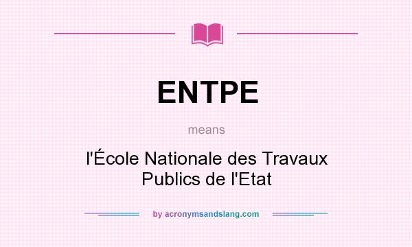 What does ENTPE mean? It stands for l`École Nationale des Travaux Publics de l`Etat