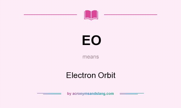 What does EO mean? It stands for Electron Orbit