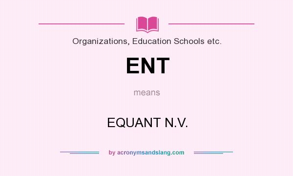 What does ENT mean? It stands for EQUANT N.V.