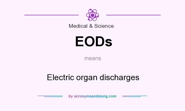 What does EODs mean? It stands for Electric organ discharges