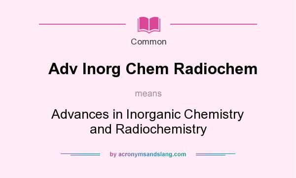 What does Adv Inorg Chem Radiochem mean? It stands for Advances in Inorganic Chemistry and Radiochemistry