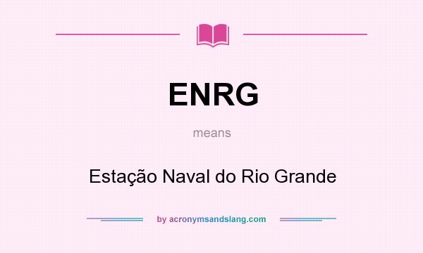 What does ENRG mean? It stands for Estação Naval do Rio Grande