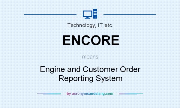 What does ENCORE mean? It stands for Engine and Customer Order Reporting System
