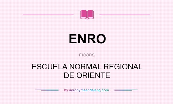 What does ENRO mean? It stands for ESCUELA NORMAL REGIONAL DE ORIENTE