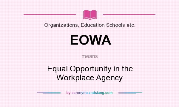 What does EOWA mean? It stands for Equal Opportunity in the Workplace Agency