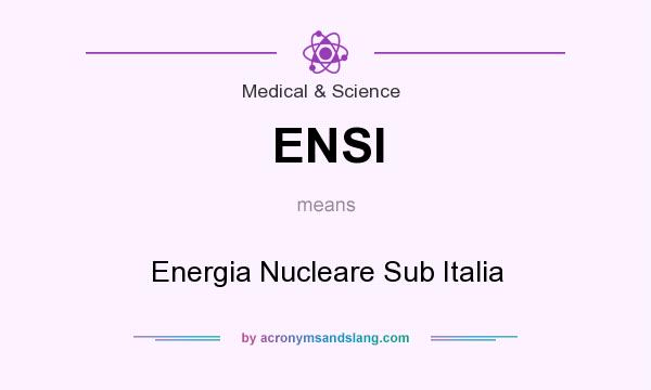 What does ENSI mean? It stands for Energia Nucleare Sub Italia