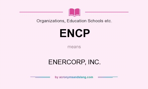 What does ENCP mean? It stands for ENERCORP, INC.