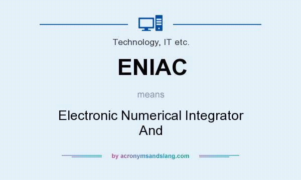 What does ENIAC mean? It stands for Electronic Numerical Integrator And