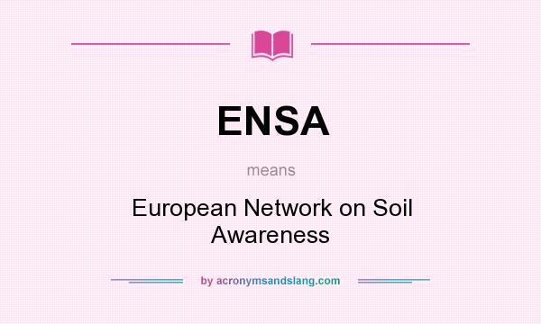 What does ENSA mean? It stands for European Network on Soil Awareness